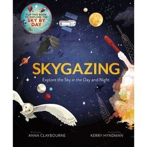 Skygazing: Explore the Sky in the Day and Night -- Anna Claybourne